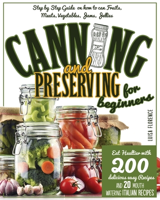 Canning and Preserving for Beginners: A Step-By-Step Guide On How To Can Fruits, Meats, Vegetables, Jams, And Jellies. Eat Healthier With 200 Deliciou cover