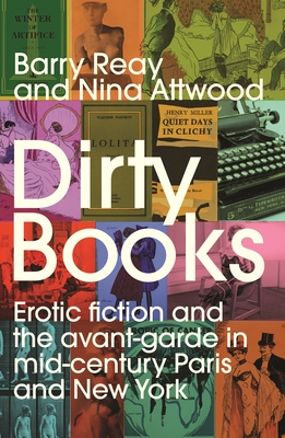 Dirty Books: Erotic Fiction and the Avant-Garde in Mid-Century Paris and New York By Barry Reay, Nina Attwood Cover Image
