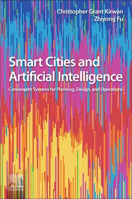 Smart Cities and Artificial Intelligence: Convergent Systems for Planning, Design, and Operations By Christopher Grant Kirwan, Fu Zhiyong Cover Image