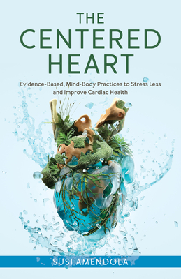 The Centered Heart: Evidence-Based, Mind-Body Practices to Stress Less and Improve Cardiac Health Cover Image