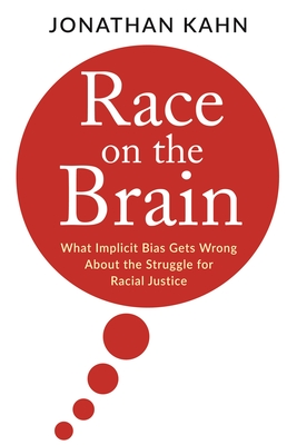 Race on the Brain: What Implicit Bias Gets Wrong about the Struggle for Racial Justice By Jonathan Kahn Cover Image