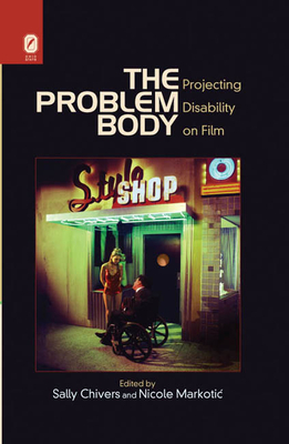 The Problem Body: Projecting Disability on Film By SALLY CHIVERS (Editor), Nicole Markotic (Editor) Cover Image
