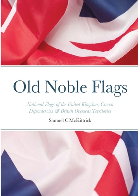 Old Noble Flags: National Flags of the United Kingdom, Crown Dependencies & British Overseas Territories Cover Image