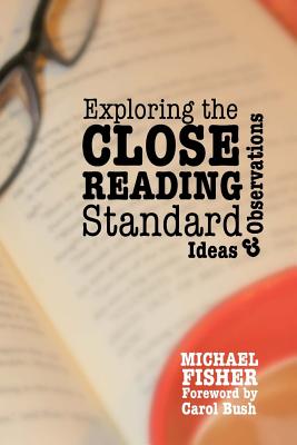 Exploring the Close Reading Standard: Ideas & Observations By Carol Bush (Foreword by), Michael L. Fisher Cover Image
