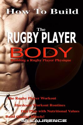 How To Build The Rugby Player Body: Building a Rugby Player Physique, The Rugby Player Workout Cover Image