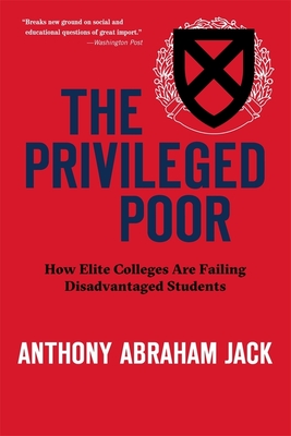 The Privileged Poor: How Elite Colleges Are Failing Disadvantaged Students By Anthony Abraham Jack Cover Image