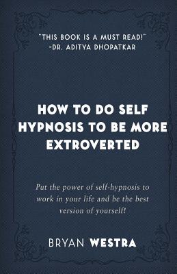 How To Do Self Hypnosis To Be More Extroverted By Bryan Westra Cover Image
