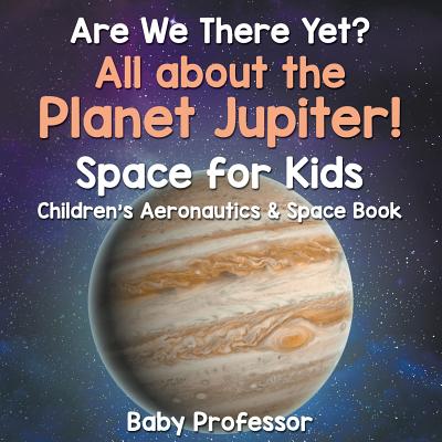 Are We There Yet? All About the Planet Jupiter! Space for Kids - Children's Aeronautics & Space Book Cover Image