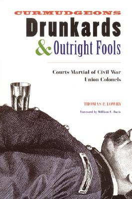 Curmudgeons, Drunkards, and Outright Fools: The Courts-Martial of Civil War Union Colonels Cover Image