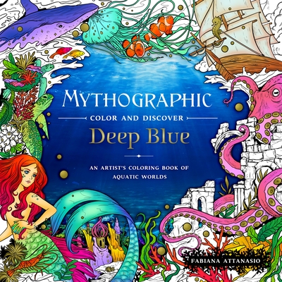 Mythographic Color and Discover: Deep Blue: An Artist's Coloring Book of Aquatic Worlds By Fabiana Attanasio Cover Image