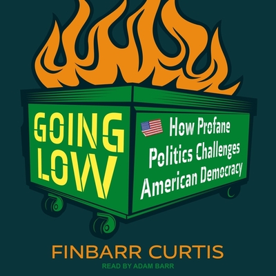 Going Low: How Profane Politics Challenges American Democracy Cover Image