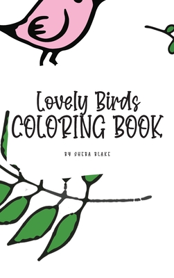 Lovely Birds Coloring Book for Young Adults and Teens (6x9 Hardcover Coloring Book / Activity Book) By Sheba Blake Cover Image