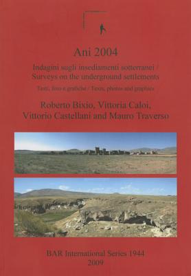 Ani 2004: Indagini sugli insediamenti sotterranei: Testi, foto e grafiche / Surveys on the underground settlements: Texts, photo (BAR International #1944)