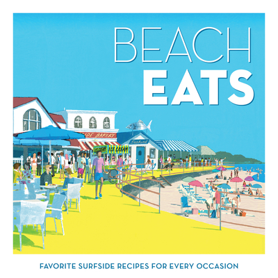 Beach Eats: Favorite Surfside Recipes for Every Occasion By The Editors of Coastal Living Cover Image