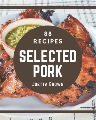 88 Selected Pork Recipes: Pork Cookbook - Where Passion for Cooking Begins By Joetta Brown Cover Image