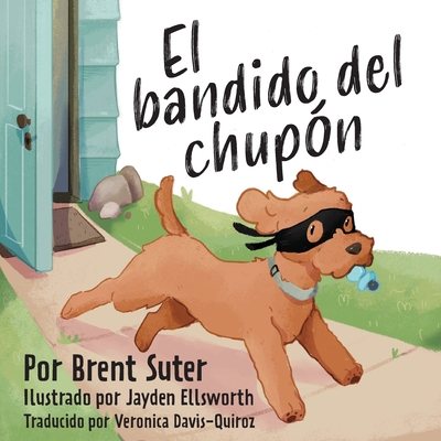 The Binky Bandit / El bandido del chupón By Brent Suter, Jayden Ellsworth (Illustrator), Veronica Davis-Quiroz (Translator) Cover Image