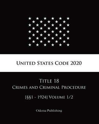 United States Code 2020 Title 18 Crimes and Criminal Procedure [§§1 - 1924] Volume 1/2 Cover Image