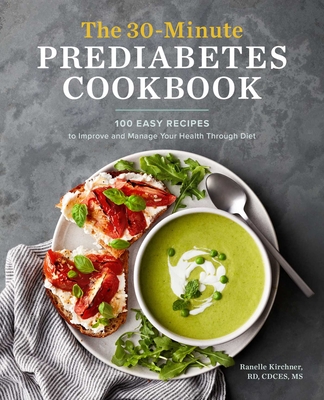 The 30-Minute Prediabetes Cookbook: 100 Easy Recipes to Improve and Manage Your Health Through Diet By Ranelle Kirchner Cover Image