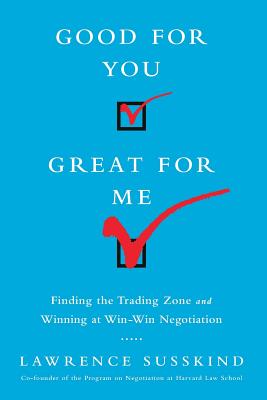 Finding the Trading Zone and Winning at Win-Win Negotiation Great for Me Good for You 