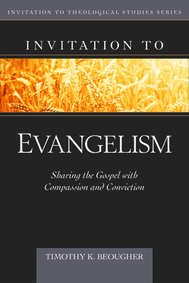 Invitation to Evangelism: Sharing the Gospel with Compassion and Conviction (Invitation to Theological Studies) By Timothy Beougher Cover Image