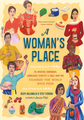A Woman's Place: The Inventors, Rumrunners, Lawbreakers, Scientists, and Single Moms Who Changed the World with Food By Jessica Olah (Illustrator), Stef Ferrari, Deepi Ahluwalia Cover Image