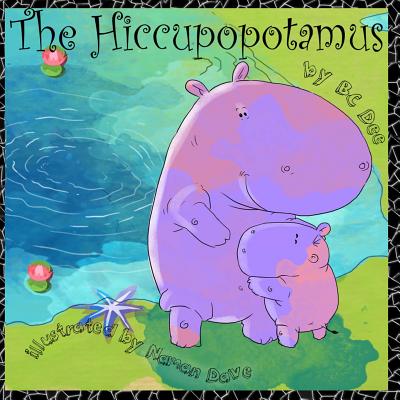 The Hiccupopotamus: a rhyming picture book with authentic African animals By Naman Dave (Illustrator), B. C. Dee Cover Image
