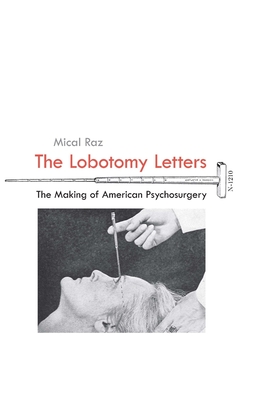 The Lobotomy Letters: The Making of American Psychosurgery (Rochester Studies in Medical History #25) Cover Image