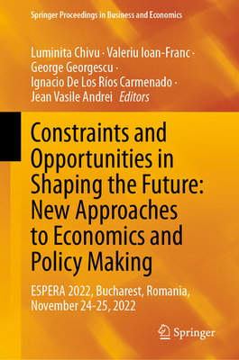 Constraints and Opportunities in Shaping the Future: New Approaches to Economics and Policy Making: Espera 2022, Bucharest, Romania, November 24-25, 2 (Springer Proceedings in Business and Economics)