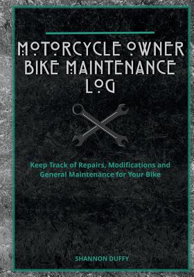 Motorcycle Owner Bike Maintenance Log: Keep Track of Repairs, Modifications and General Maintenance for Your Bike Cover Image