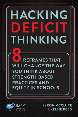 Hacking Deficit Thinking: 8 Reframes That Will Change The Way You Think About Strength-Based Practices and Equity In Schools (Hack Learning) cover