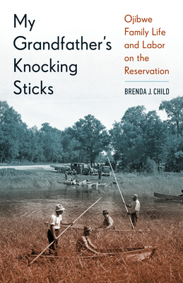 My Grandfather's Knocking Sticks: Ojibwe Family Life and Labor on the Reservation By Brenda J. Child Cover Image
