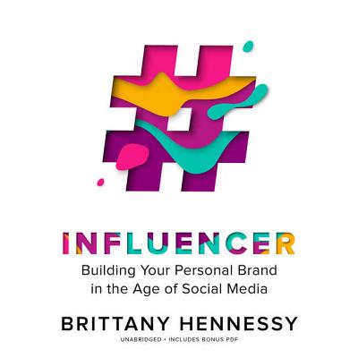 Influencer: Building Your Personal Brand in the Age of Social Media By Brittany Hennessy Cover Image