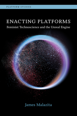 Enacting Platforms: Feminist Technoscience and the Unreal Engine (Platform Studies)