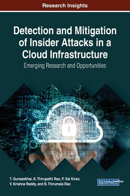 Detection and Mitigation of Insider Attacks in a Cloud Infrastructure: Emerging Research and Opportunities By T. Gunasekhar (Editor), K. Thirupathi Rao (Editor), P. Sai Kiran (Editor) Cover Image