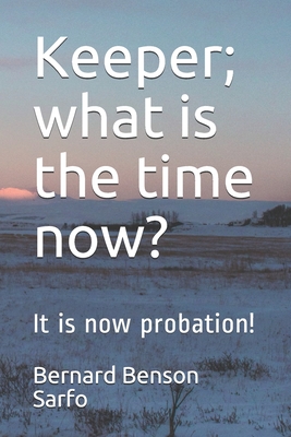 Keeper; what is the time now?: It is now probation! By Bernard Benson Sarfo Cover Image
