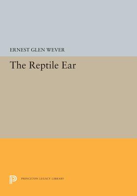 The Reptile Ear (Princeton Legacy Library #5347) By Ernest Glen Wever Cover Image