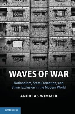 Waves of War: Nationalism, State Formation, and Ethnic Exclusion in the Modern World (Cambridge Studies in Comparative Politics) Cover Image
