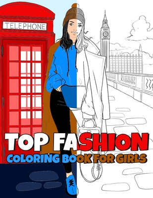 TOP Fashion Coloring Book For Girls: Play With Colors And Textures, And Let This Book Be Your First Step Into The World Of Fashion
