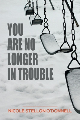 You Are No Longer in Trouble By Nicole Stellon O'Donnell Cover Image