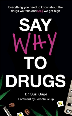Say Why to Drugs: Everything You Need to Know About the Drugs We Take and Why We Get High Cover Image