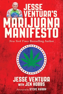 Jesse Ventura's Marijuana Manifesto: How Lies, Corruption, and Propaganda Kept Cannabis Illegal By Jesse Ventura, Jen Hobbs (With), Steve Kubby (Foreword by) Cover Image