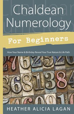 Chaldean Numerology for Beginners: How Your Name & Birthday Reveal Your True Nature & Life Path By Heather Alicia Lagan Cover Image