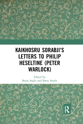 Kaikhosru Sorabji's Letters to Philip Heseltine (Peter Warlock) By Brian Inglis (Editor), Barry Smith (Editor) Cover Image