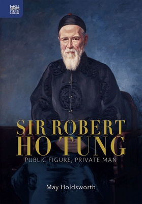 Sir Robert Ho Tung: Public Figure, Private Man By May Holdsworth Cover Image