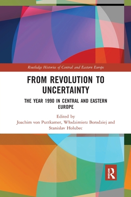 From Revolution to Uncertainty: The Year 1990 in Central and Eastern Europe (Routledge Histories of Central and Eastern Europe) Cover Image