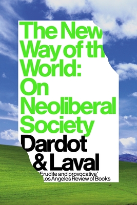 The New Way of the World: On Neoliberal Society By Pierre Dardot, Christian Laval, Gregory Elliott (Translated by) Cover Image