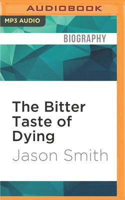 The Bitter Taste of Dying: A Memoir By Jason Smith, Paul Costanzo (Read by) Cover Image