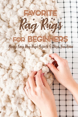 Favorite Rag Rugs For Beginners: Many Easy Rag Rugs Projects To Décor Your Home: Rag Rugs Guide Book By Errin Esquerre Cover Image