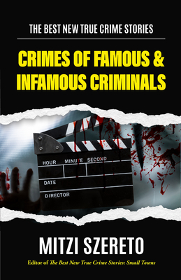 The Best New True Crime Stories: Crimes of Famous & Infamous Criminals: (True Crime Cases for True Crime Addicts) By Mitzi Szereto Cover Image