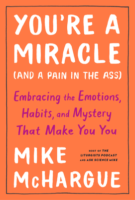 You're a Miracle (and a Pain in the Ass): Embracing the Emotions, Habits, and Mystery That Make You You Cover Image